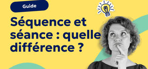 Séquence et séance : quelle (vraie) différence ? 💡